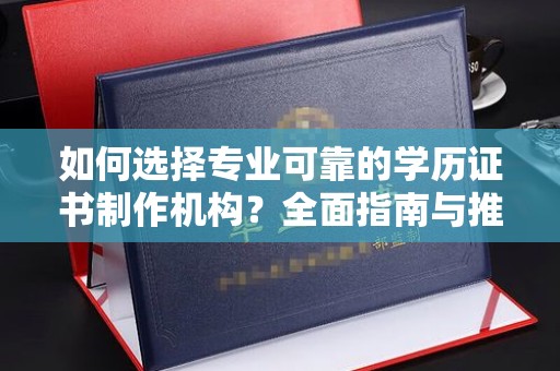 玉溪如何选择专业可靠的学历证书制作机构？全面指南与推荐