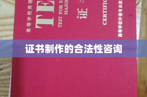 巴彦淖尔证书制作的合法性咨询