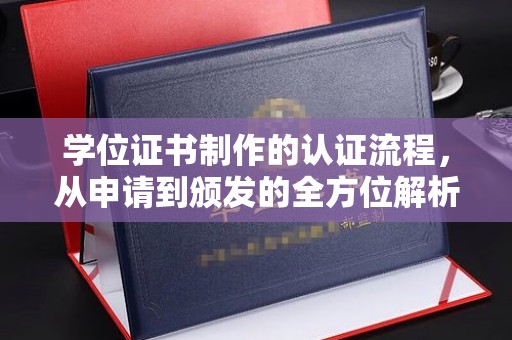 大城学位证书制作的认证流程，从申请到颁发的全方位解析