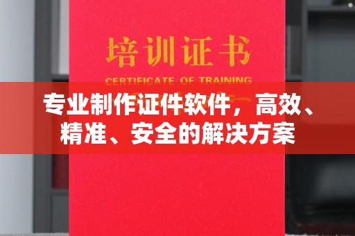 兰州专业制作证件软件，高效、精准、安全的解决方案
