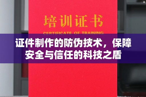 冀州证件制作的防伪技术，保障安全与信任的科技之盾